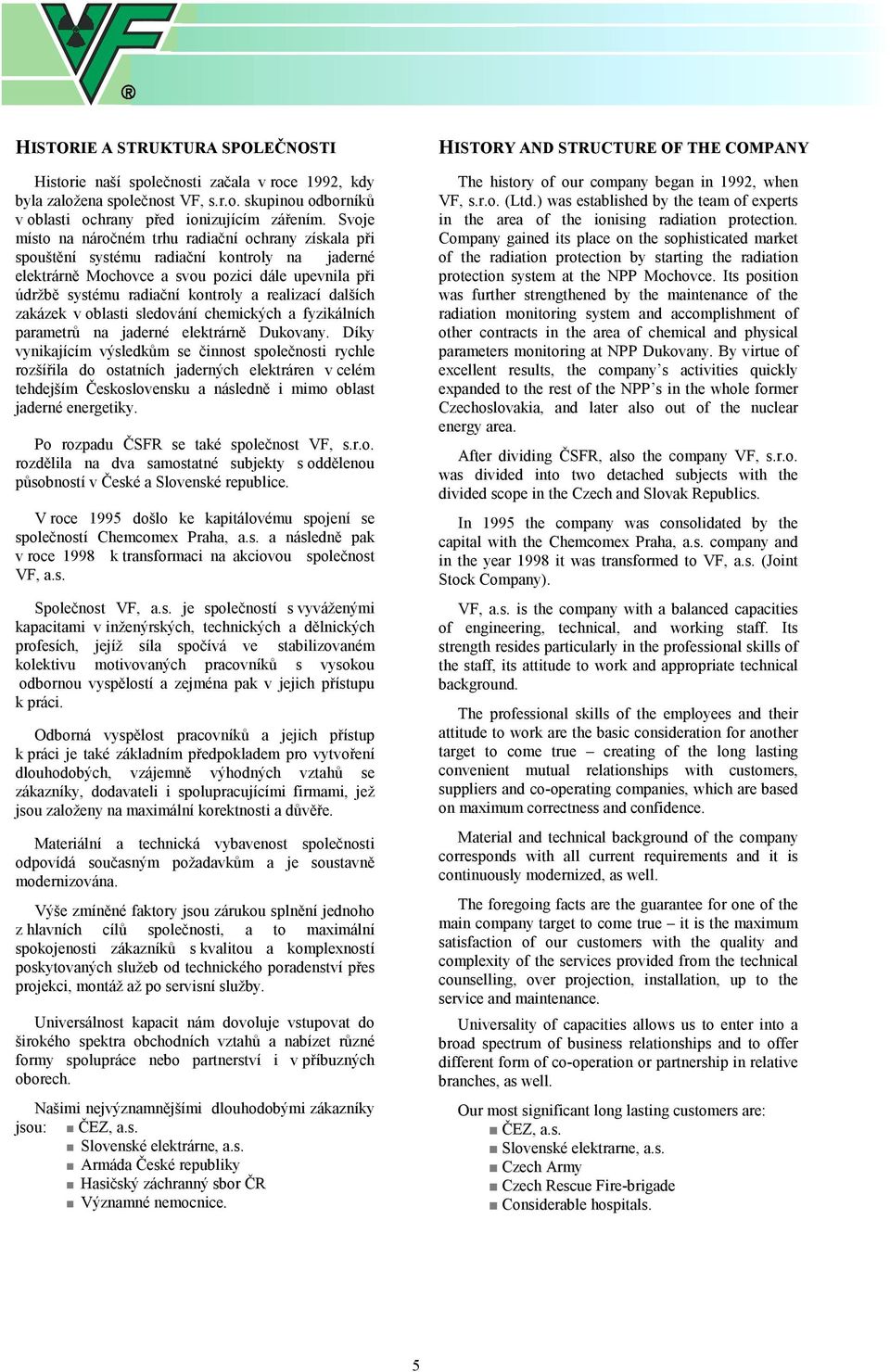 realizací dalších zakázek v oblasti sledování chemických a fyzikálních parametrů na jaderné elektrárně Dukovany.