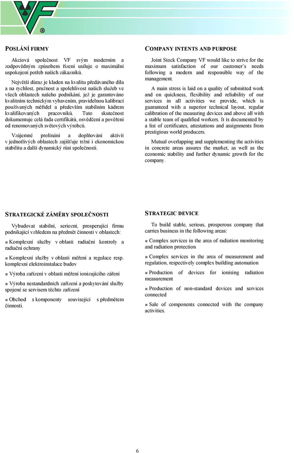 pravidelnou kalibrací používaných měřidel a především stabilním kádrem kvalifikovaných pracovníků.