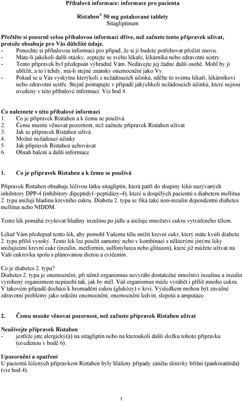 - Máte-li jakékoli další otázky, zeptejte se svého lékaře, lékárníka nebo zdravotní sestry. - Tento přípravek byl předepsán výhradně Vám. Nedávejte jej žádné další osobě.