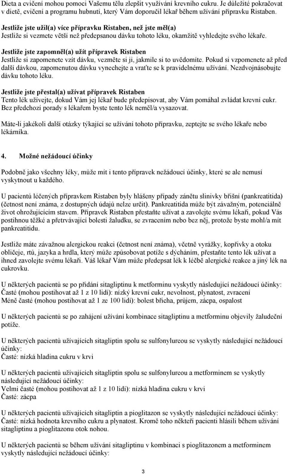 Jestliže jste zapomněl(a) užít přípravek Ristaben Jestliže si zapomenete vzít dávku, vezměte si ji, jakmile si to uvědomíte.