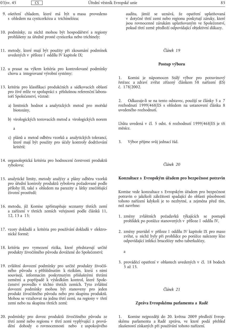 které jsou rovnocenné zárukám upltňovným ve Společenství, pokud třetí země předloží odpovídjící objektivní důkzy. 11.