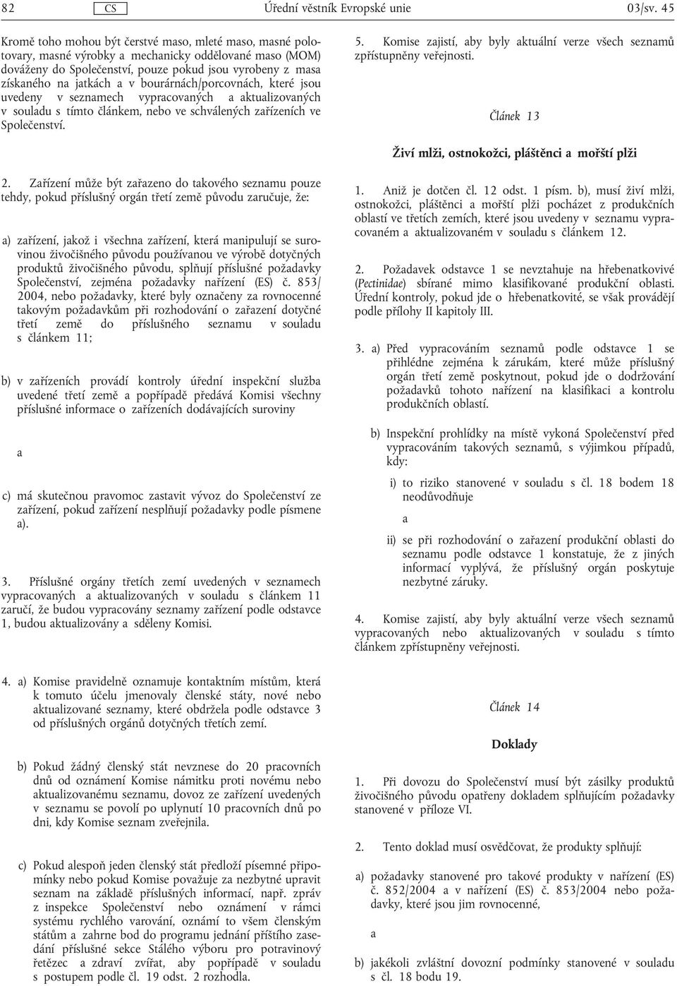 bourárnách/porcovnách, které jsou uvedeny v seznmech vyprcovných ktulizovných v souldu s tímto článkem, nebo ve schválených zřízeních ve Společenství. 5.