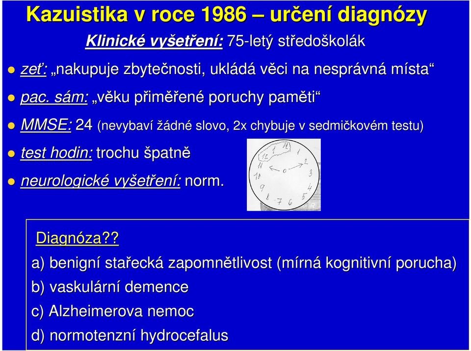 . sám: s věku přimp iměřené poruchy paměti ti MMSE: 24 (nevybaví žádné slovo, 2x chybuje v sedmičkov kovém testu) test