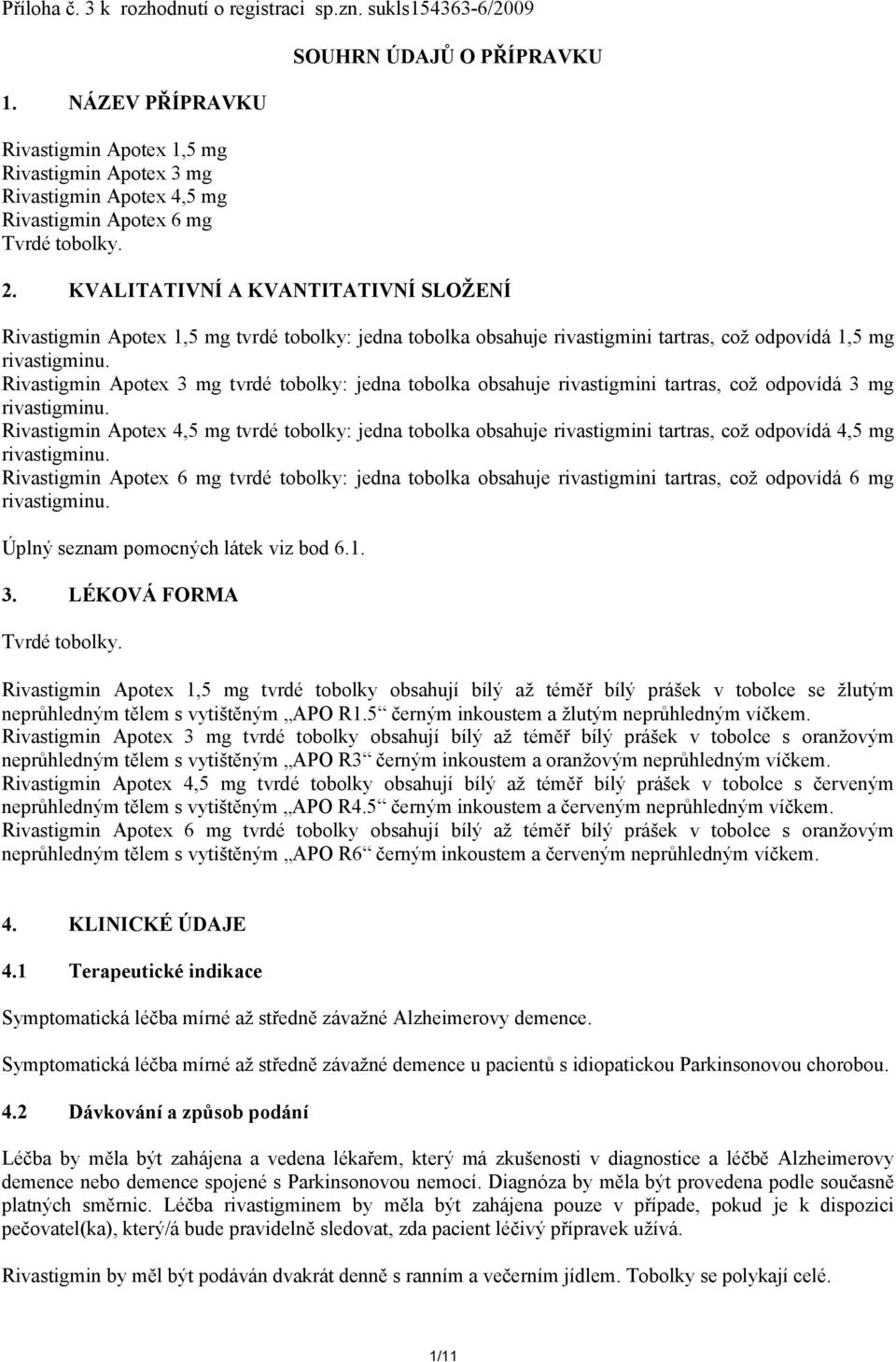 Apotex 3 mg tvrdé tobolky: jedna tobolka obsahuje rivastigmini tartras, což odpovídá 3 mg rivastigminu.