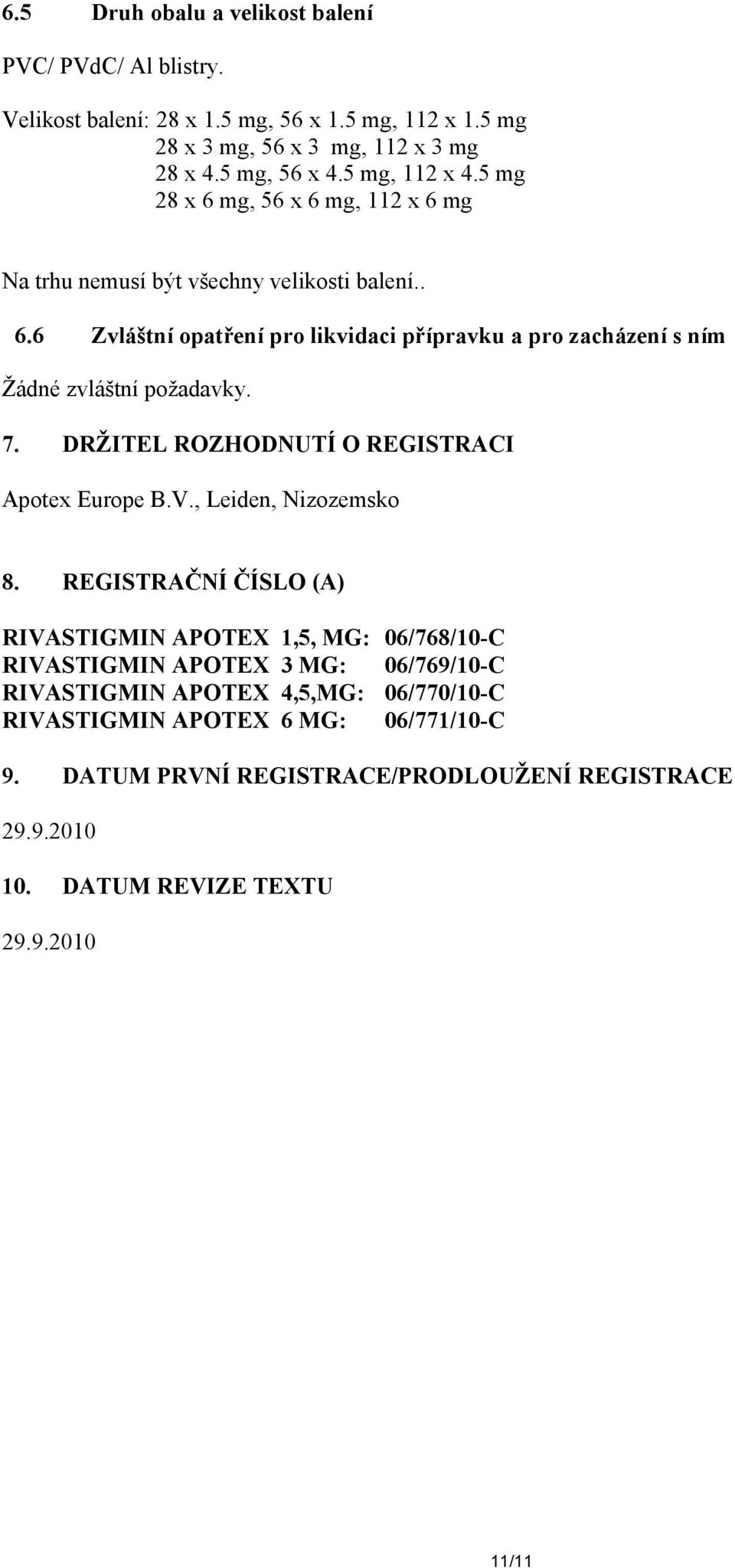 7. DRŽITEL ROZHODNUTÍ O REGISTRACI Apotex Europe B.V., Leiden, Nizozemsko 8.