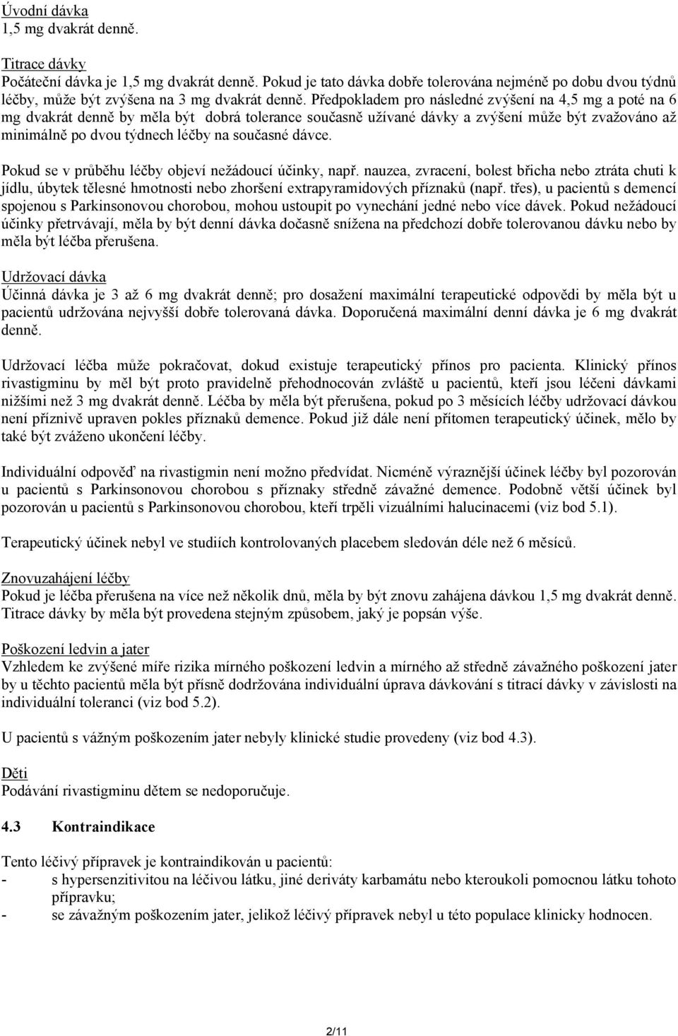 dávce. Pokud se v průběhu léčby objeví nežádoucí účinky, např. nauzea, zvracení, bolest břicha nebo ztráta chuti k jídlu, úbytek tělesné hmotnosti nebo zhoršení extrapyramidových příznaků (např.