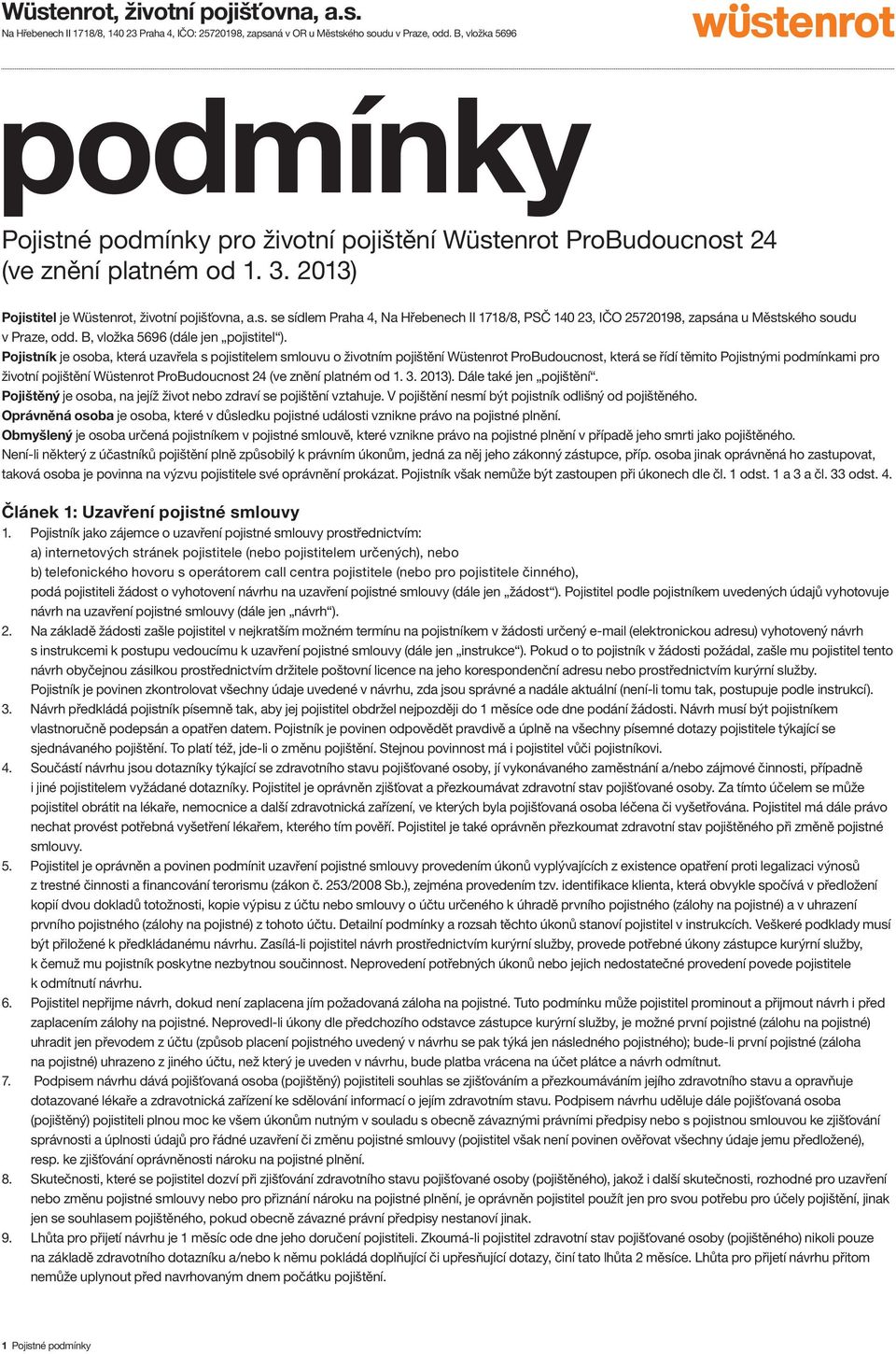 Pojistník je osoba, která uzavřela s pojistitelem smlouvu o životním pojištění Wüstenrot ProBudoucnost, která se řídí těmito Pojistnými podmínkami pro životní pojištění Wüstenrot ProBudoucnost 24 (ve