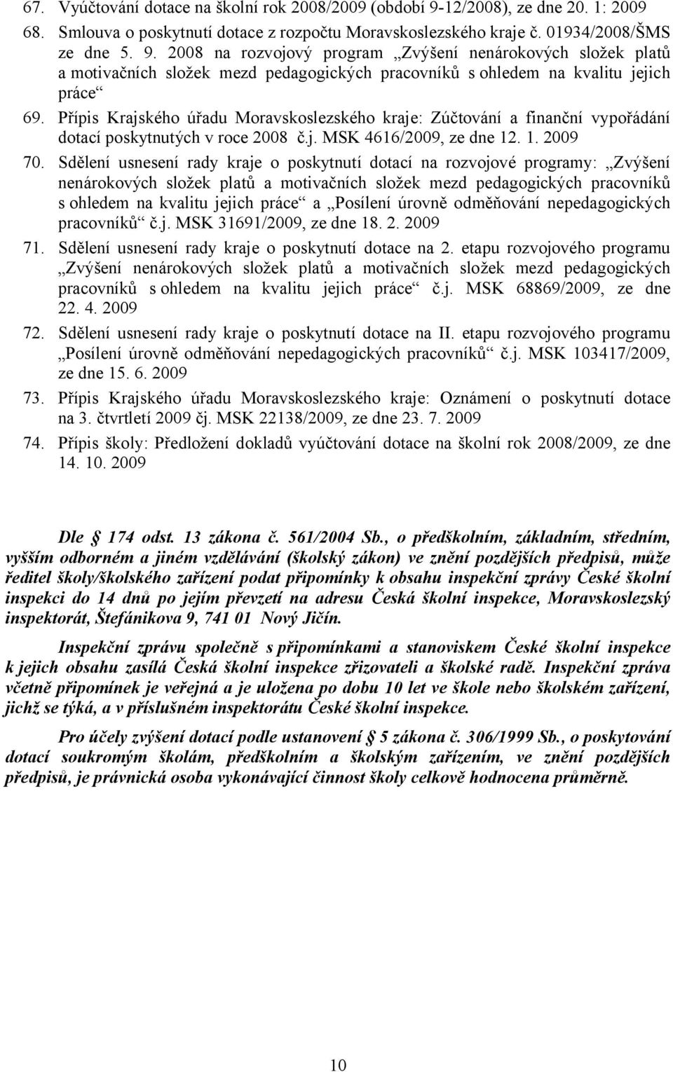 2008 na rozvojový program Zvýšení nenárokových složek platů a motivačních složek mezd pedagogických pracovníků sohledem na kvalitu jejich práce 69.