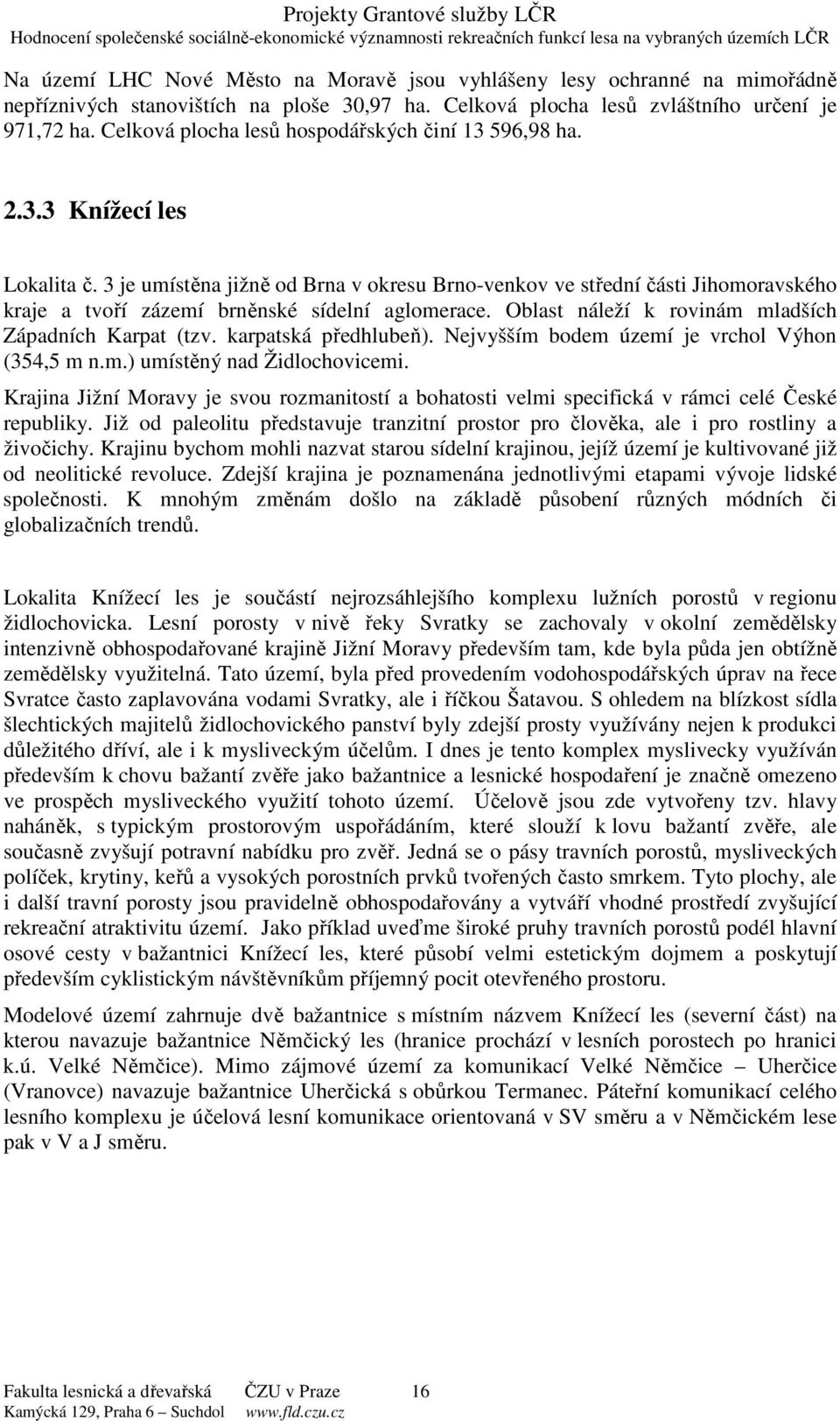 3 je umístěna jižně od Brna v okresu Brno-venkov ve střední části Jihomoravského kraje a tvoří zázemí brněnské sídelní aglomerace. Oblast náleží k rovinám mladších Západních Karpat (tzv.