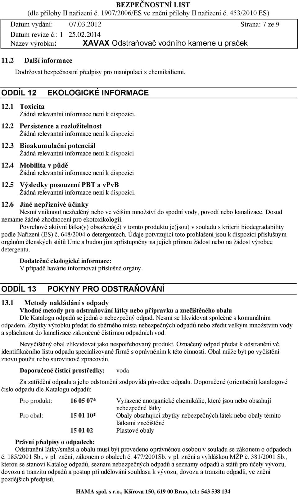 4 Mobilita v půdě Žádná relevantní informace není k dispozici 12.5 Výsledky posouzení PBT a vpvb 12.