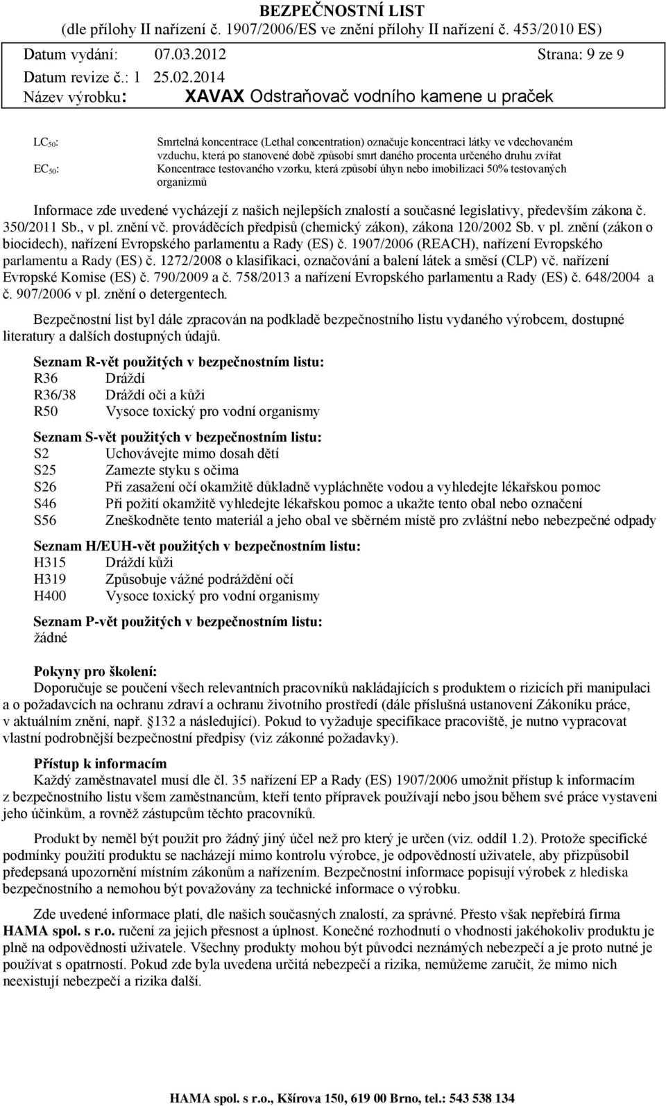 zvířat Koncentrace testovaného vzorku, která způsobí úhyn nebo imobilizaci 50% testovaných organizmů Informace zde uvedené vycházejí z našich nejlepších znalostí a současné legislativy, především