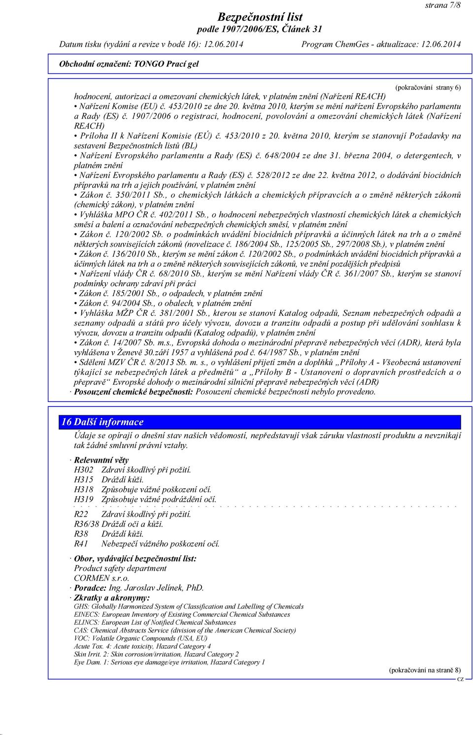 1907/2006 o registraci, hodnocení, povolování a omezování chemických látek (Nařízení REACH) Príloha II k Nařízení Komisie (EÚ) č. 453/2010 z 20.