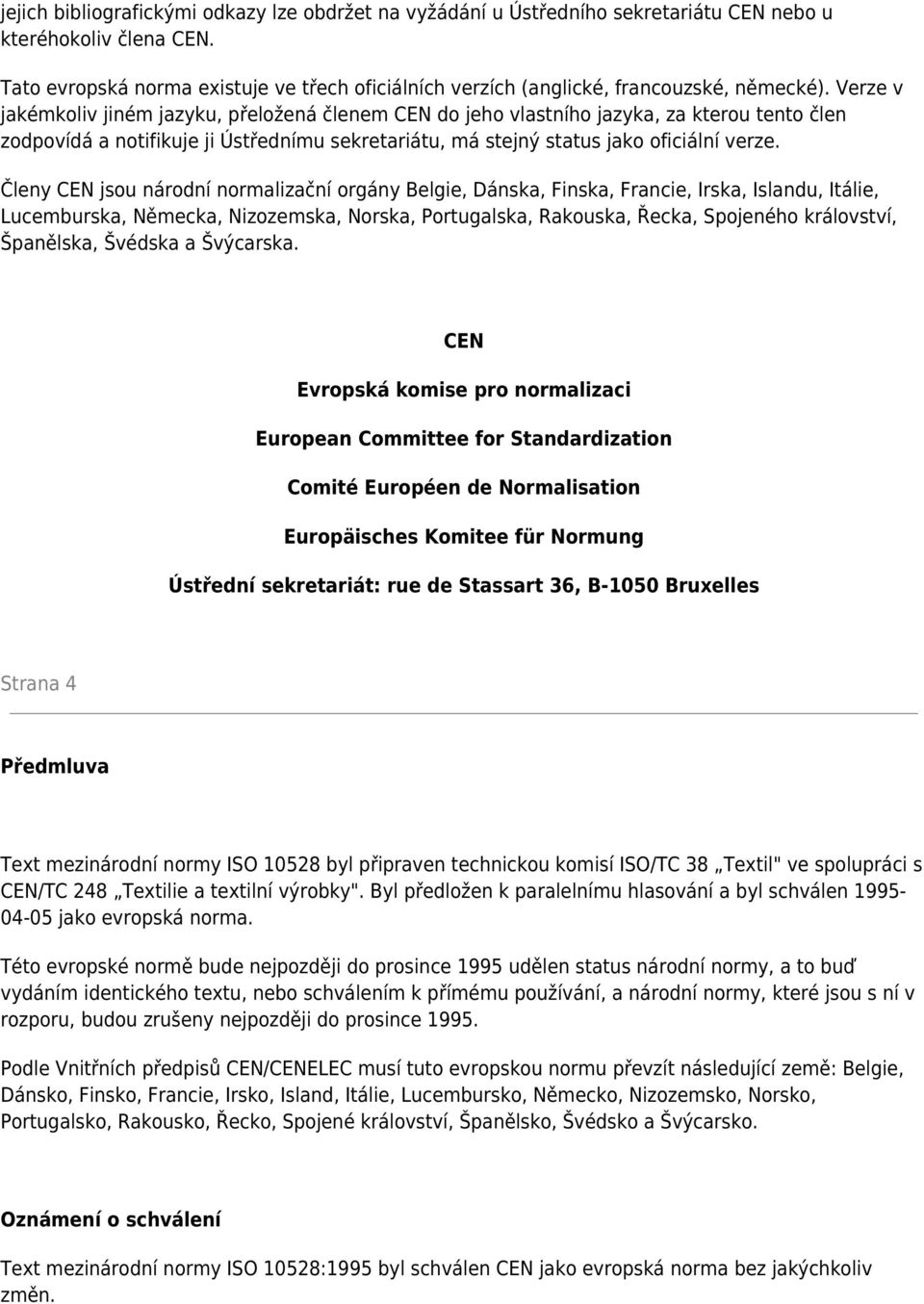 Verze v jakémkoliv jiném jazyku, přeložená členem CEN do jeho vlastního jazyka, za kterou tento člen zodpovídá a notifikuje ji Ústřednímu sekretariátu, má stejný status jako oficiální verze.