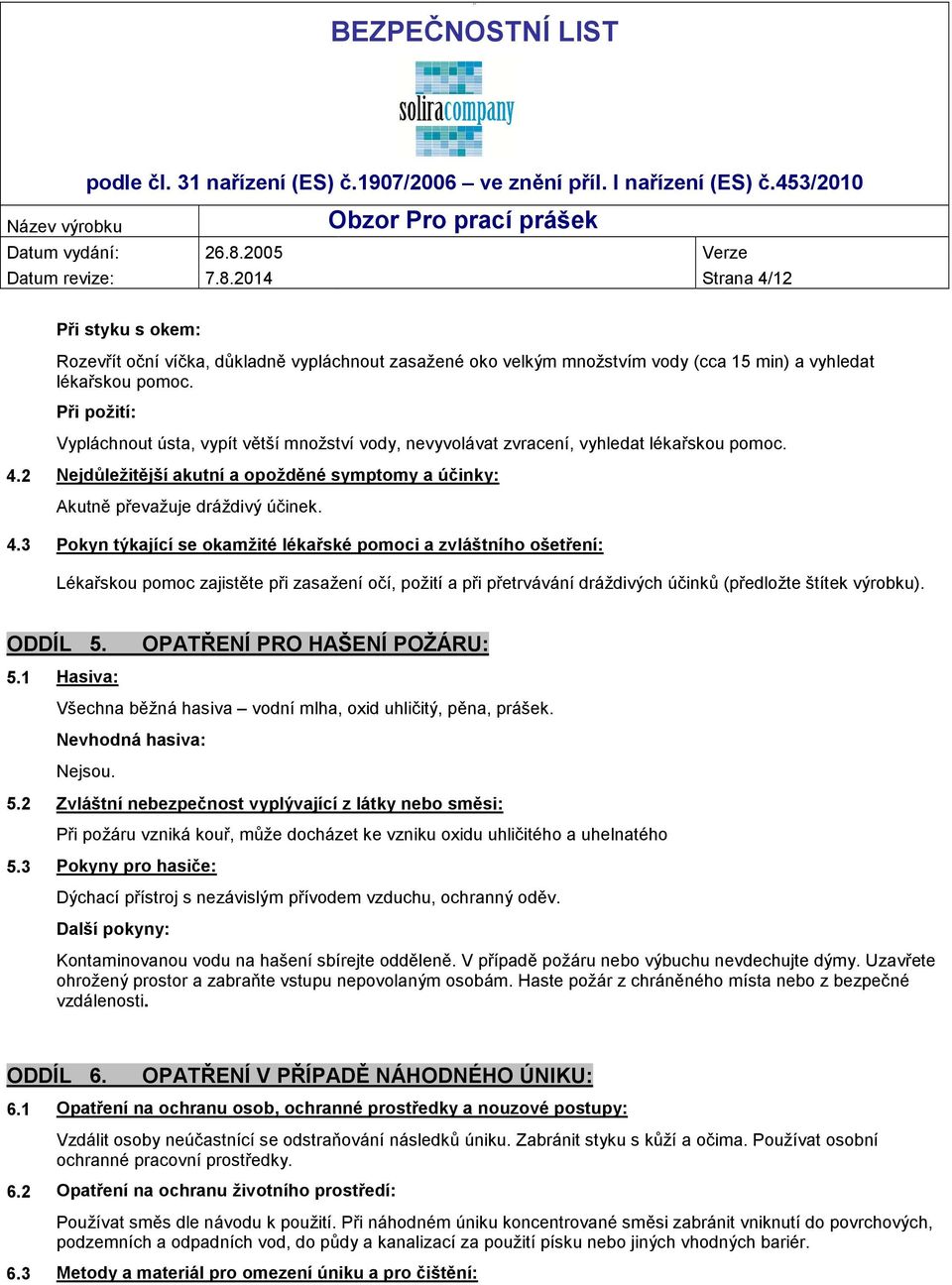 2 Nejdůležitější akutní a opožděné symptomy a účinky: Akutně převažuje dráždivý účinek. 4.