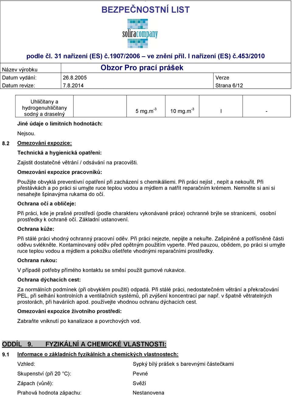 m -3 I - Použijte obvyklá preventivní opatření při zacházení s chemikáliemi. Při práci nejíst, nepít a nekouřit.