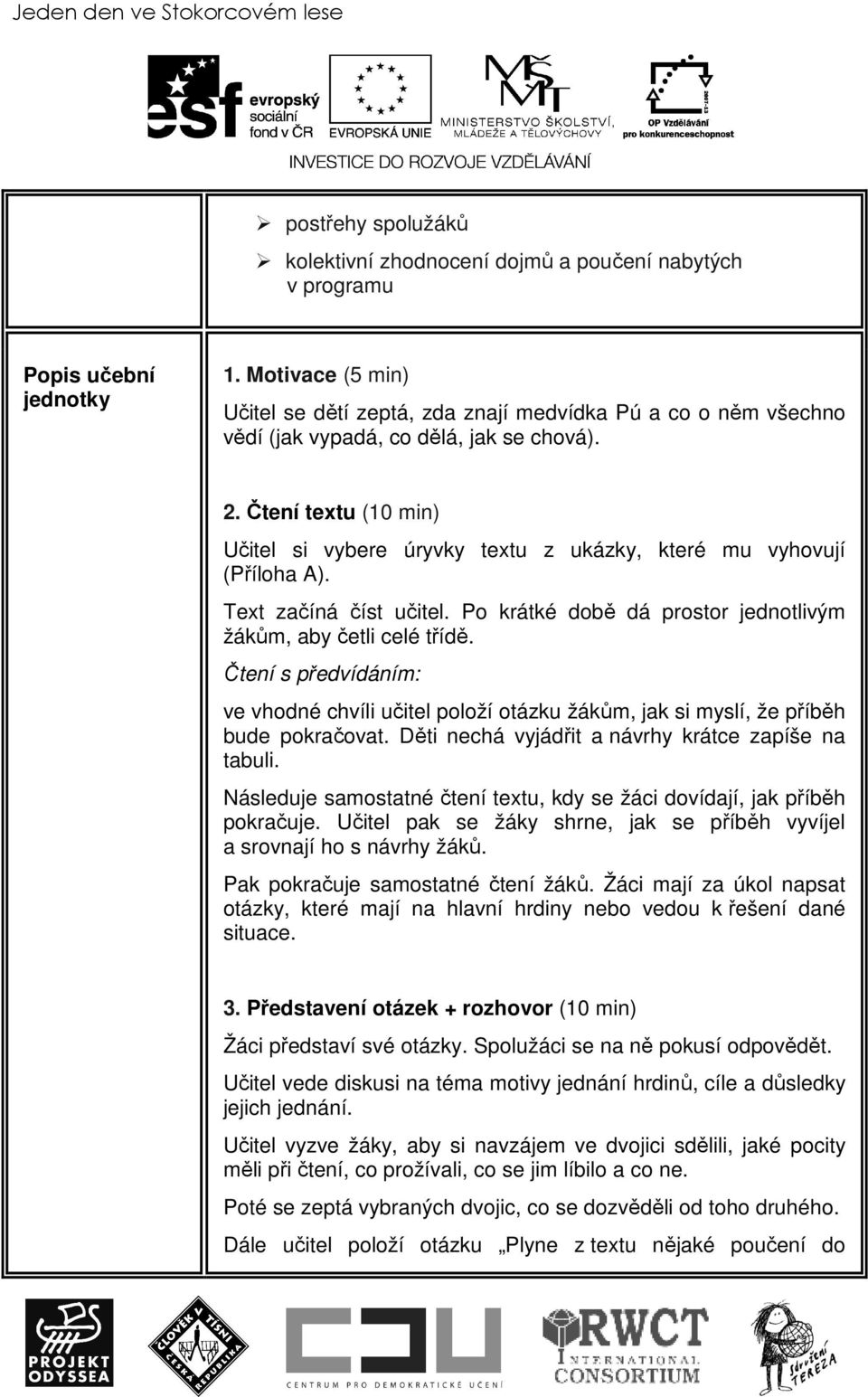 Čtení textu (10 min) Učitel si vybere úryvky textu z ukázky, které mu vyhovují (Příloha A). Text začíná číst učitel. Po krátké době dá prostor jednotlivým žákům, aby četli celé třídě.