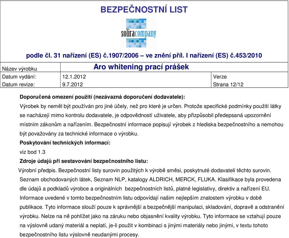 Bezpečnostní informace popisují výrobek z hlediska bezpečnostního a nemohou být považovány za technické informace o výrobku. Poskytování technických informací: viz bod 1.