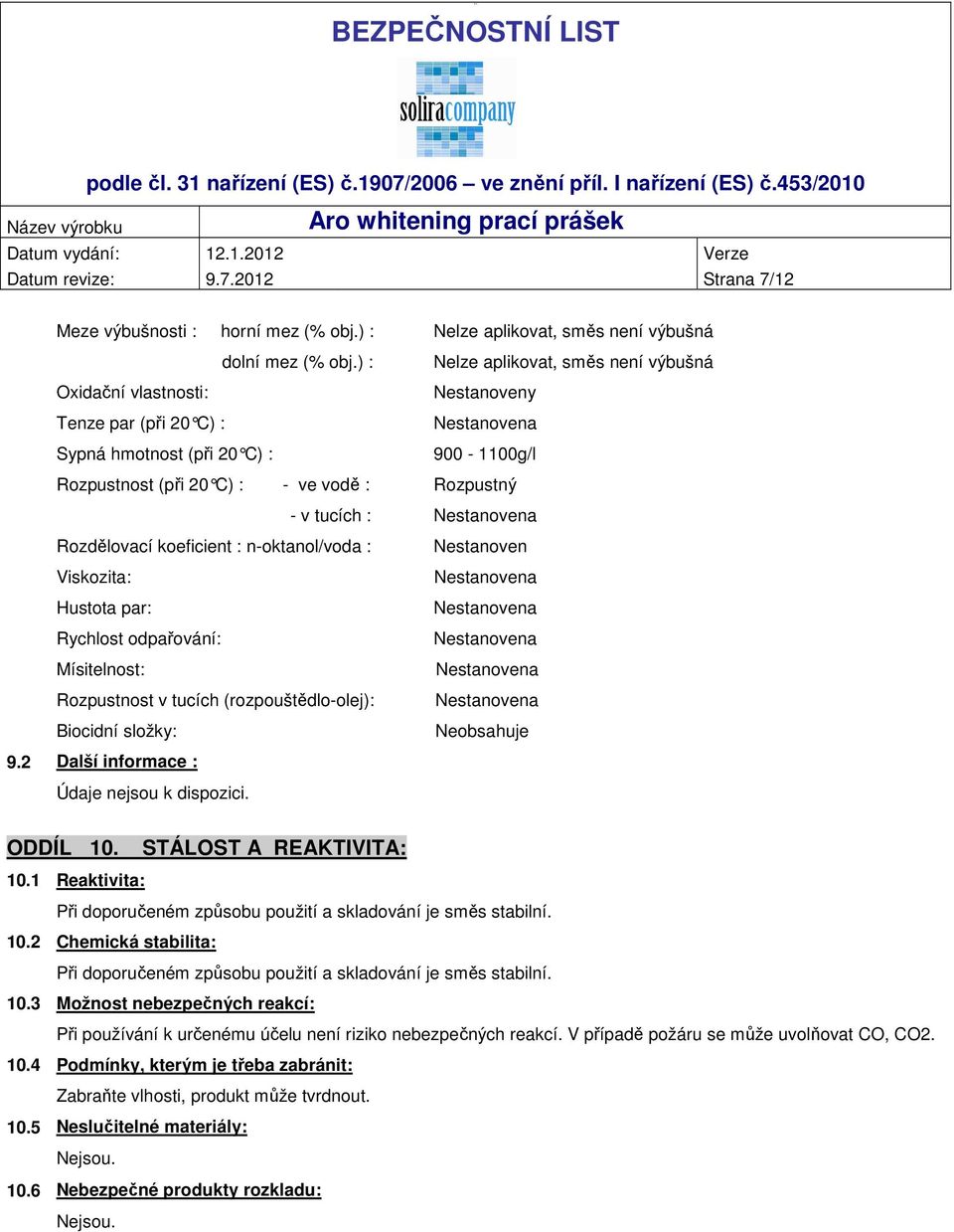 Rozdělovací koeficient : n-oktanol/voda : Viskozita: Hustota par: Rychlost odpařování: Mísitelnost: Rozpustnost v tucích (rozpouštědlo-olej): Biocidní složky: Nestanoven Neobsahuje 9.