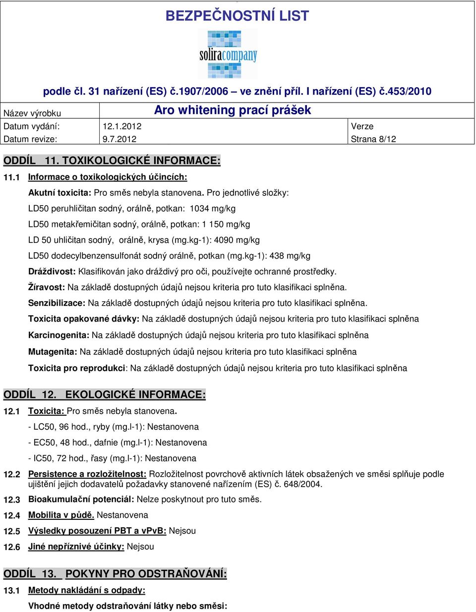 kg-1): 4090 mg/kg LD50 dodecylbenzensulfonát sodný orálně, potkan (mg.kg-1): 438 mg/kg Dráždivost: Klasifikován jako dráždivý pro oči, používejte ochranné prostředky.