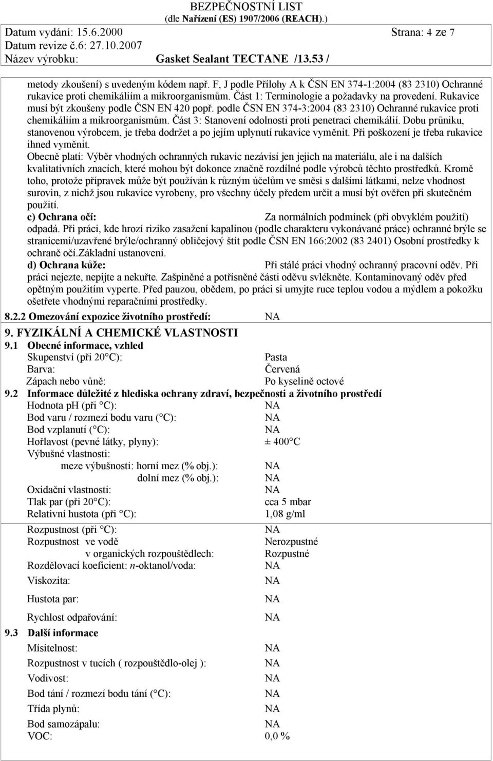 Část 3: Stanovení odolnosti proti penetraci chemikálií. Dobu průniku, stanovenou výrobcem, je třeba dodržet a po jejím uplynutí rukavice vyměnit. Při poškození je třeba rukavice ihned vyměnit.