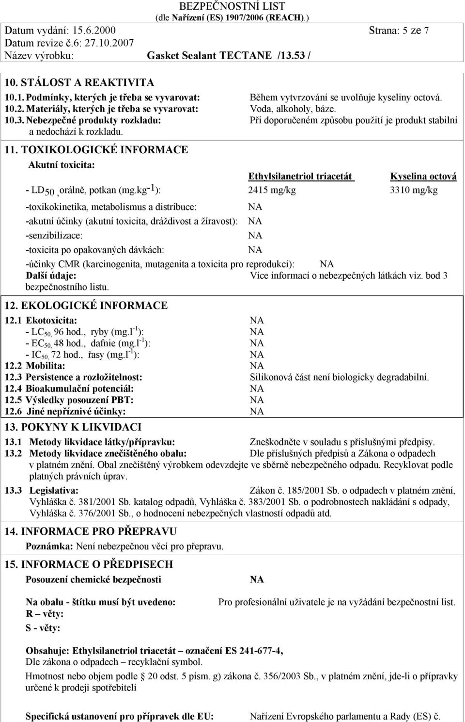 TOXIKOLOGICKÉ INFORMACE Akutní toxicita: Ethylsilanetriol triacetát Kyselina octová - LD50,orálně, potkan (mg.