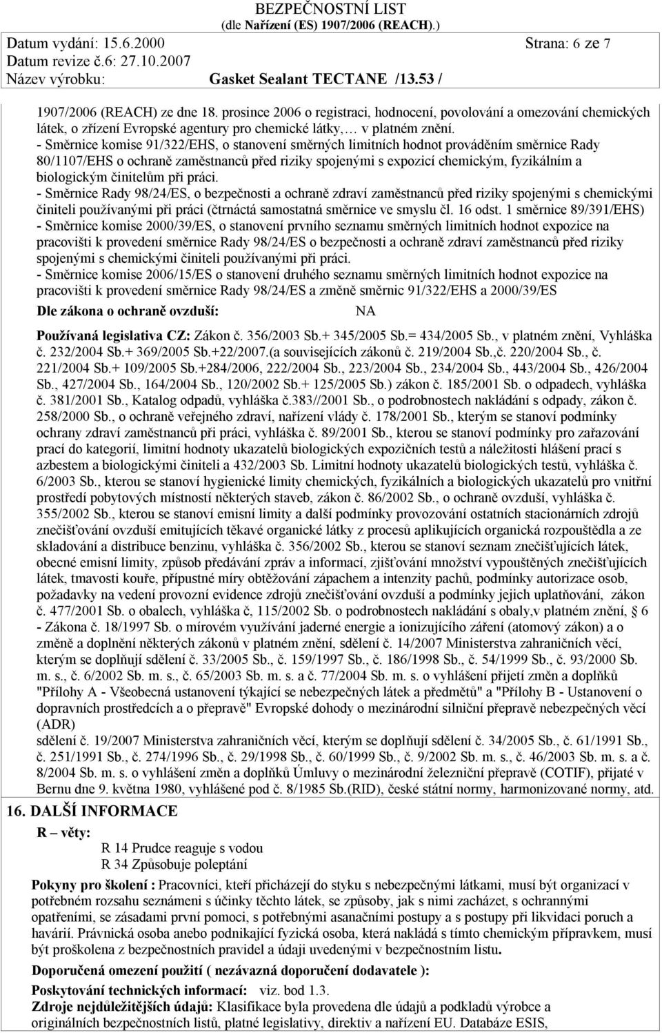 - Směrnice komise 91/322/EHS, o stanovení směrných limitních hodnot prováděním směrnice Rady 80/1107/EHS o ochraně zaměstnanců před riziky spojenými s expozicí chemickým, fyzikálním a biologickým