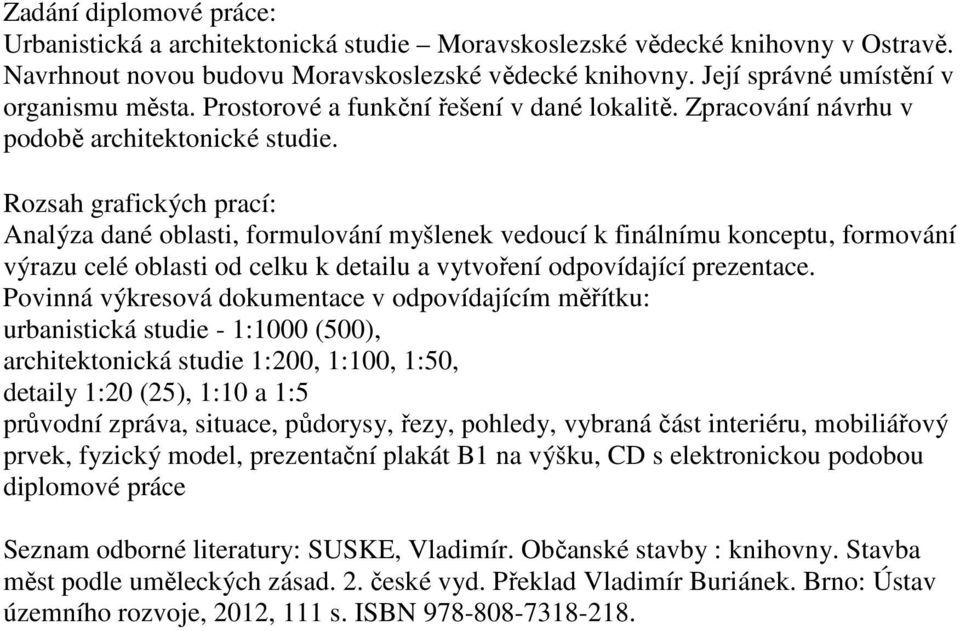 Rozsah grafických prací: Analýza dané oblasti, formulování myšlenek vedoucí k finálnímu konceptu, formování výrazu celé oblasti od celku k detailu a vytvoření odpovídající prezentace.