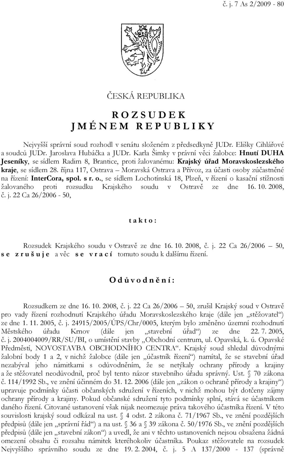 října 117, Ostrava Moravská Ostrava a Přívoz, za účasti osoby zúčastněné na řízení: InterCora, spol. s r. o., se sídlem Lochotínská 18, Plzeň, v řízení o kasační stížnosti žalovaného proti rozsudku Krajského soudu v Ostravě ze dne 16.