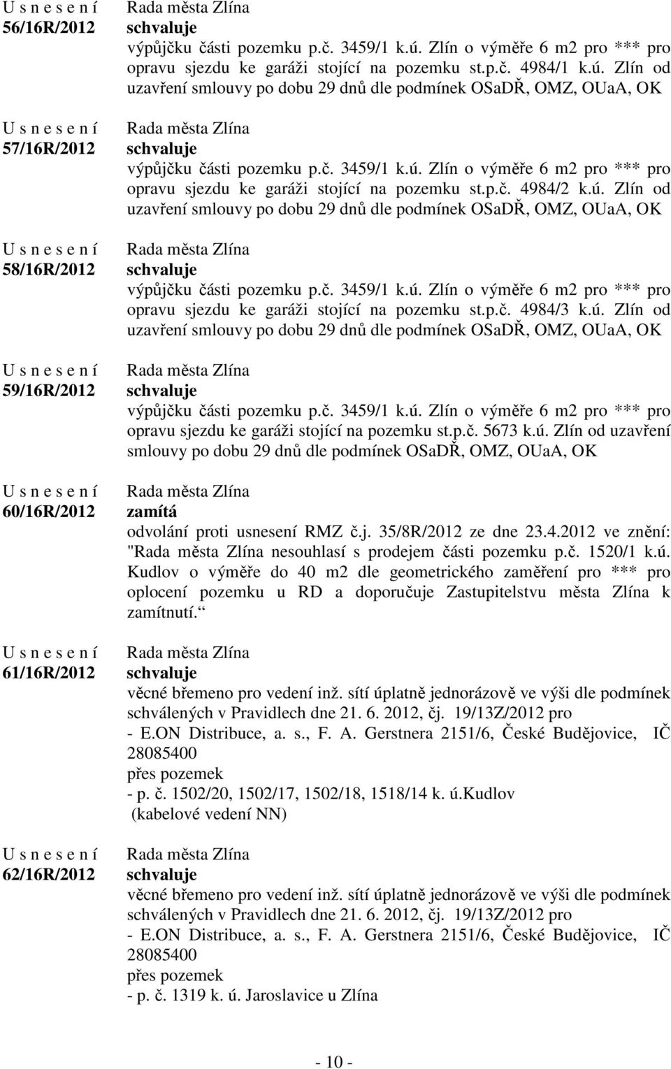 ú. Zlín o výměře 6 m2 pro *** pro opravu sjezdu ke garáži stojící na pozemku st.p.č. 4984/2 k.ú. Zlín od uzavření smlouvy po dobu 29 dnů dle podmínek OSaDŘ, OMZ, OUaA, OK výpůjčku části pozemku p.č. 3459/1 k.