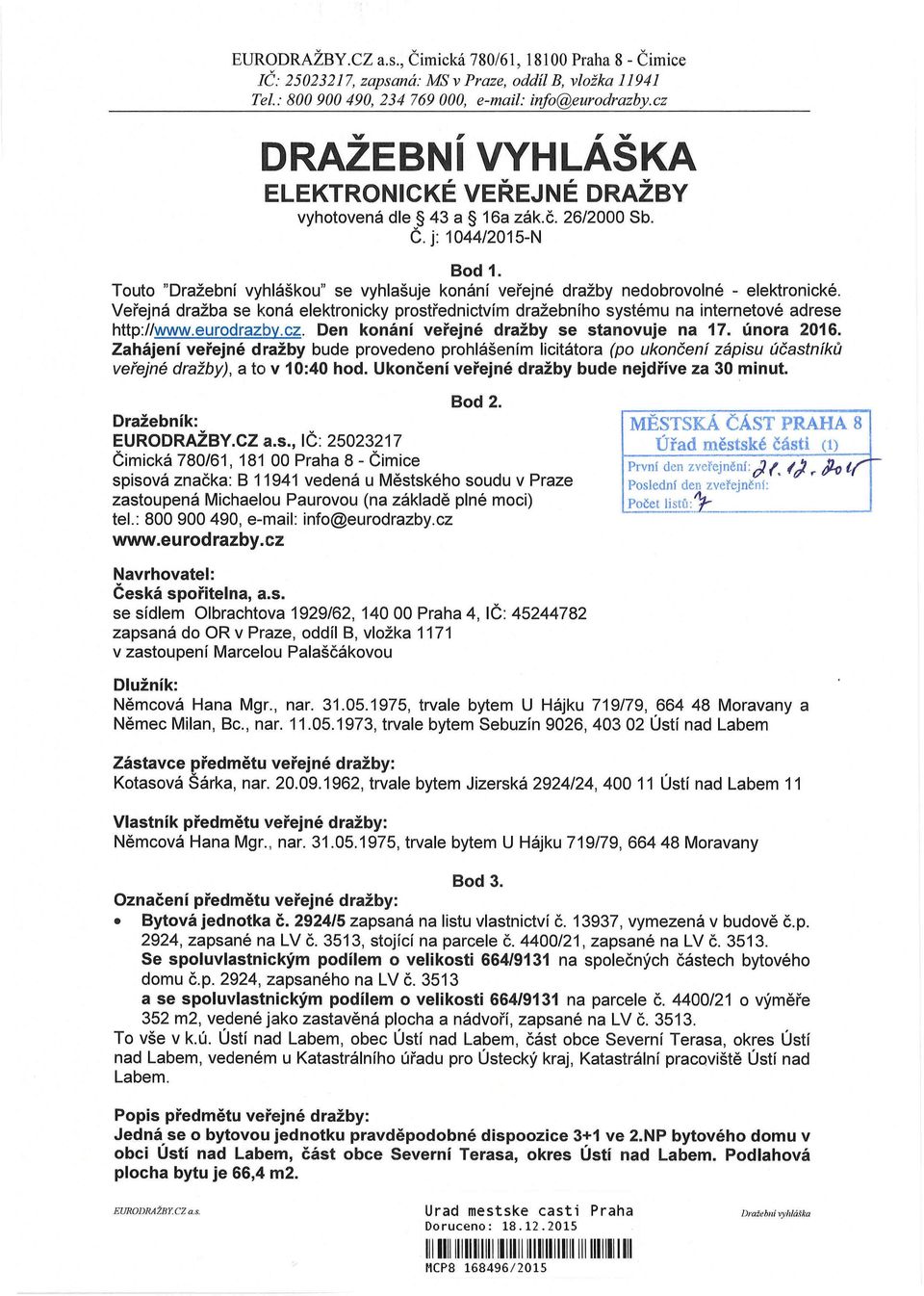 eurodrazby.cz. Den konání veřejné dražby se stanovuje na 17. února 2016. Zahájení veřejné dražby bude provedeno prohlášením licitátora (po ukončení zápisu účastníků veřejné dražby), a to v 10:40 hod.