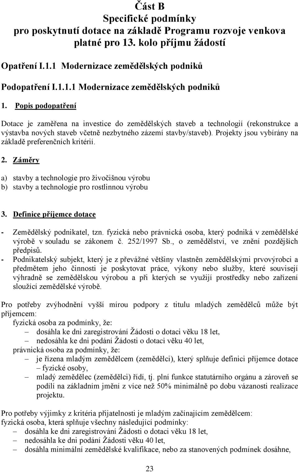 Projekty jsou vybírány na základě preferenčních kritérií. 2. Záměry a) stavby a technologie pro ţivočišnou výrobu b) stavby a technologie pro rostlinnou výrobu 3.