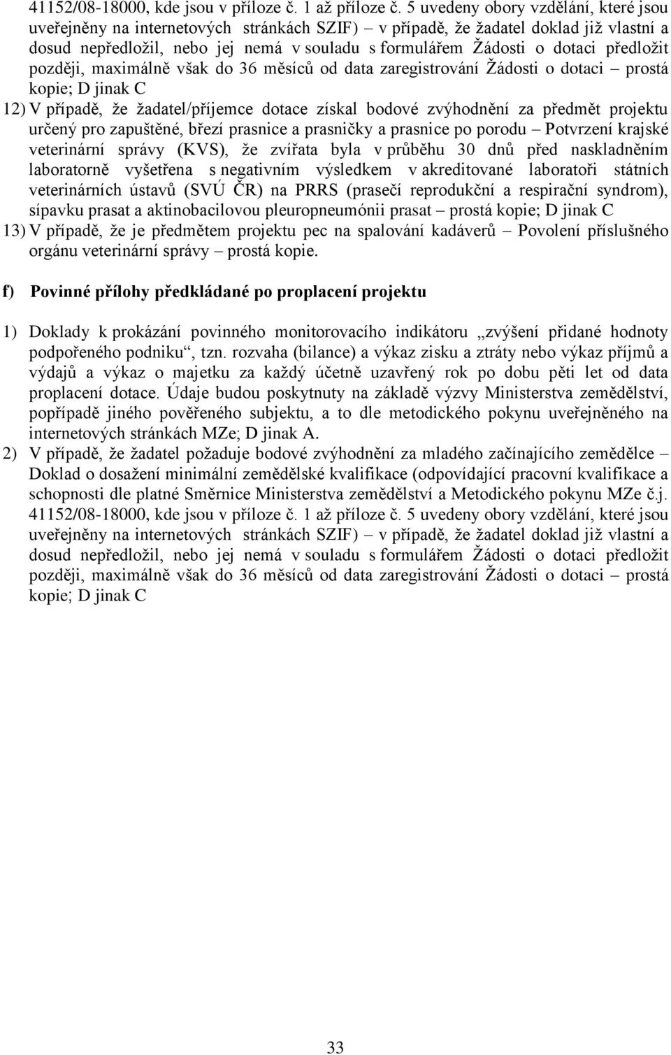 předloţit později, maximálně však do 36 měsíců od data zaregistrování Ţádosti o dotaci prostá kopie; D jinak C 12) V případě, ţe ţadatel/příjemce dotace získal bodové zvýhodnění za předmět projektu