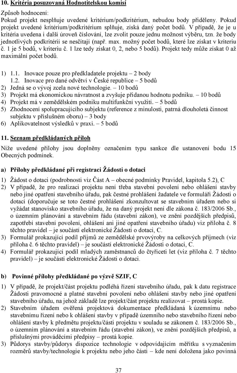 ţe body jednotlivých podkritérií se nesčítají (např. max. moţný počet bodů, které lze získat v kriteriu č. 1 je 5 bodů, v kriteriu č. 1 lze tedy získat 0, 2, nebo 5 bodů).