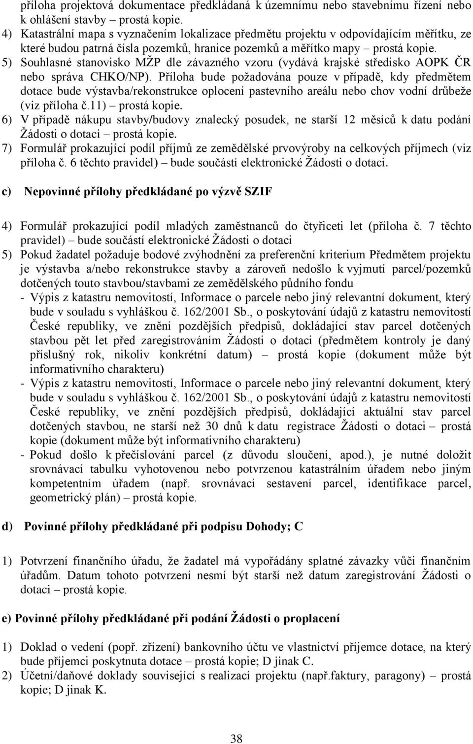 5) Souhlasné stanovisko MŢP dle závazného vzoru (vydává krajské středisko AOPK ČR nebo správa CHKO/NP).