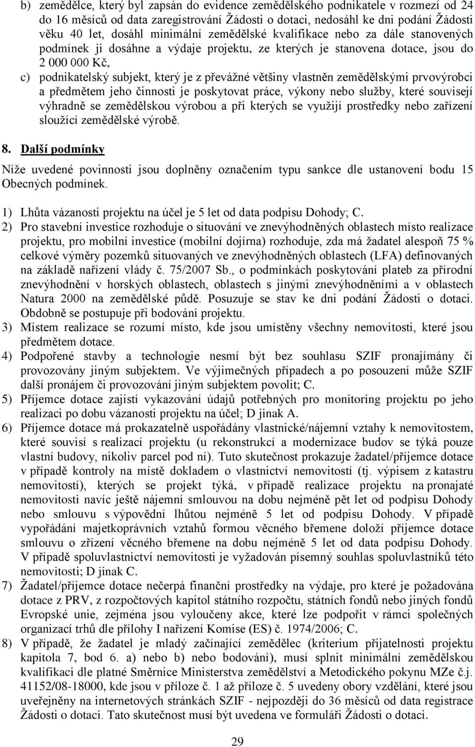 vlastněn zemědělskými prvovýrobci a předmětem jeho činnosti je poskytovat práce, výkony nebo sluţby, které souvisejí výhradně se zemědělskou výrobou a při kterých se vyuţijí prostředky nebo zařízení