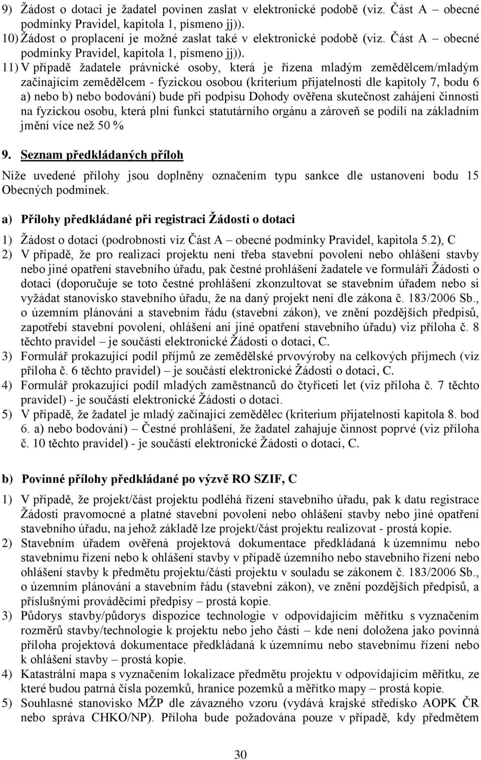 11) V případě ţadatele právnické osoby, která je řízena mladým zemědělcem/mladým začínajícím zemědělcem - fyzickou osobou (kriterium přijatelnosti dle kapitoly 7, bodu 6 a) nebo b) nebo bodování)