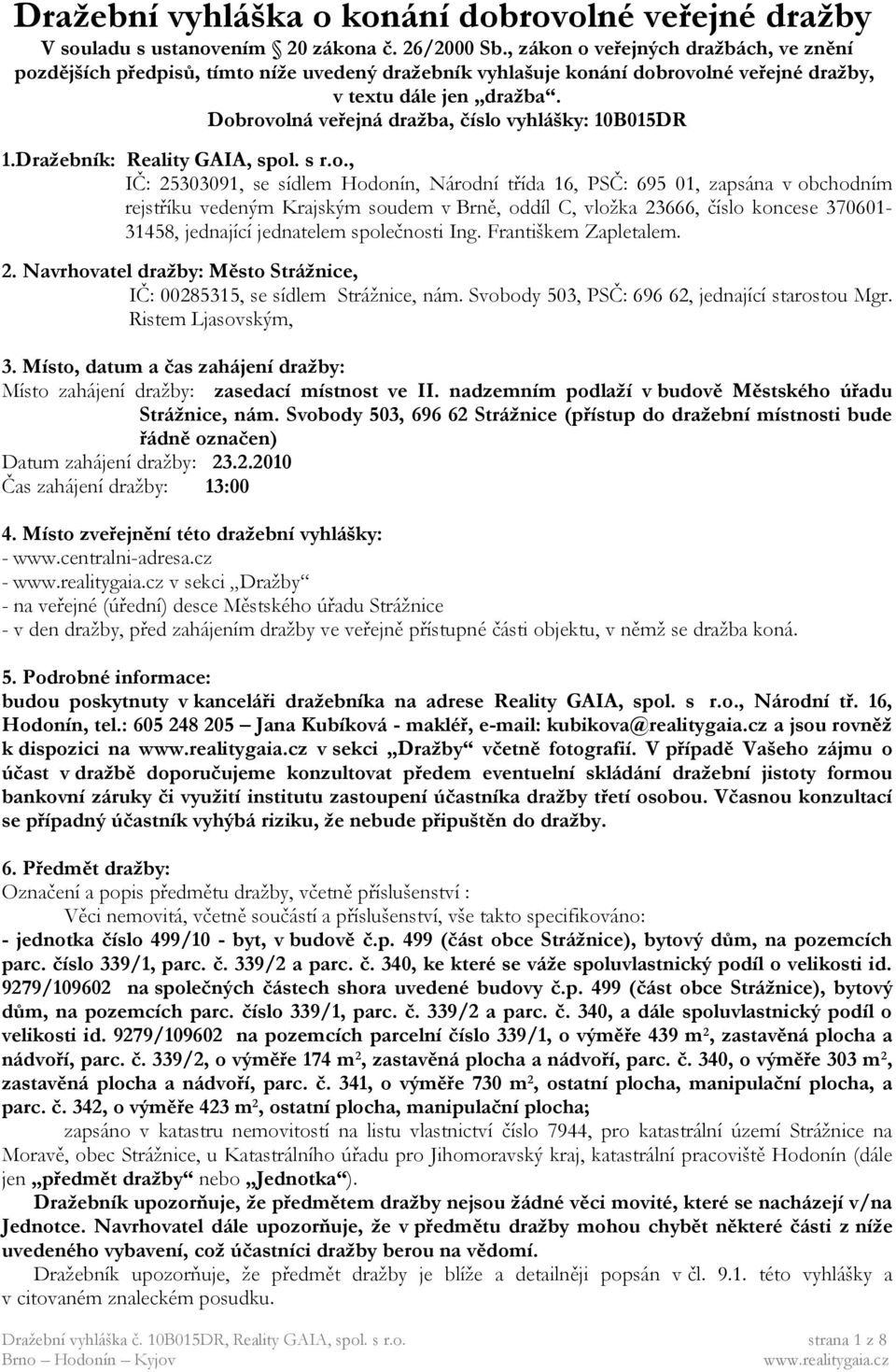 Dobrovolná veřejná dražba, číslo vyhlášky: 10B015DR 1.Dražebník: Reality GAIA, spol. s r.o., IČ: 25303091, se sídlem Hodonín, Národní třída 16, PSČ: 695 01, zapsána v obchodním rejstříku vedeným