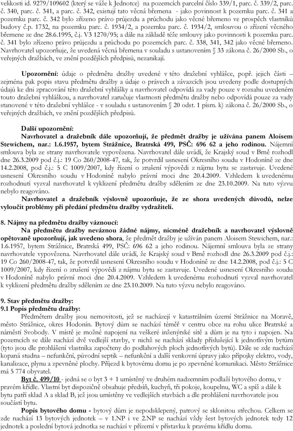 6.1995, č.j. V3 1270/95; a dále na základě téže smlouvy jako povinnosti k pozemku parc. č. 341 bylo zřízeno právo průjezdu a průchodu po pozemcích parc. č. 338, 341, 342 jako věcné břemeno.