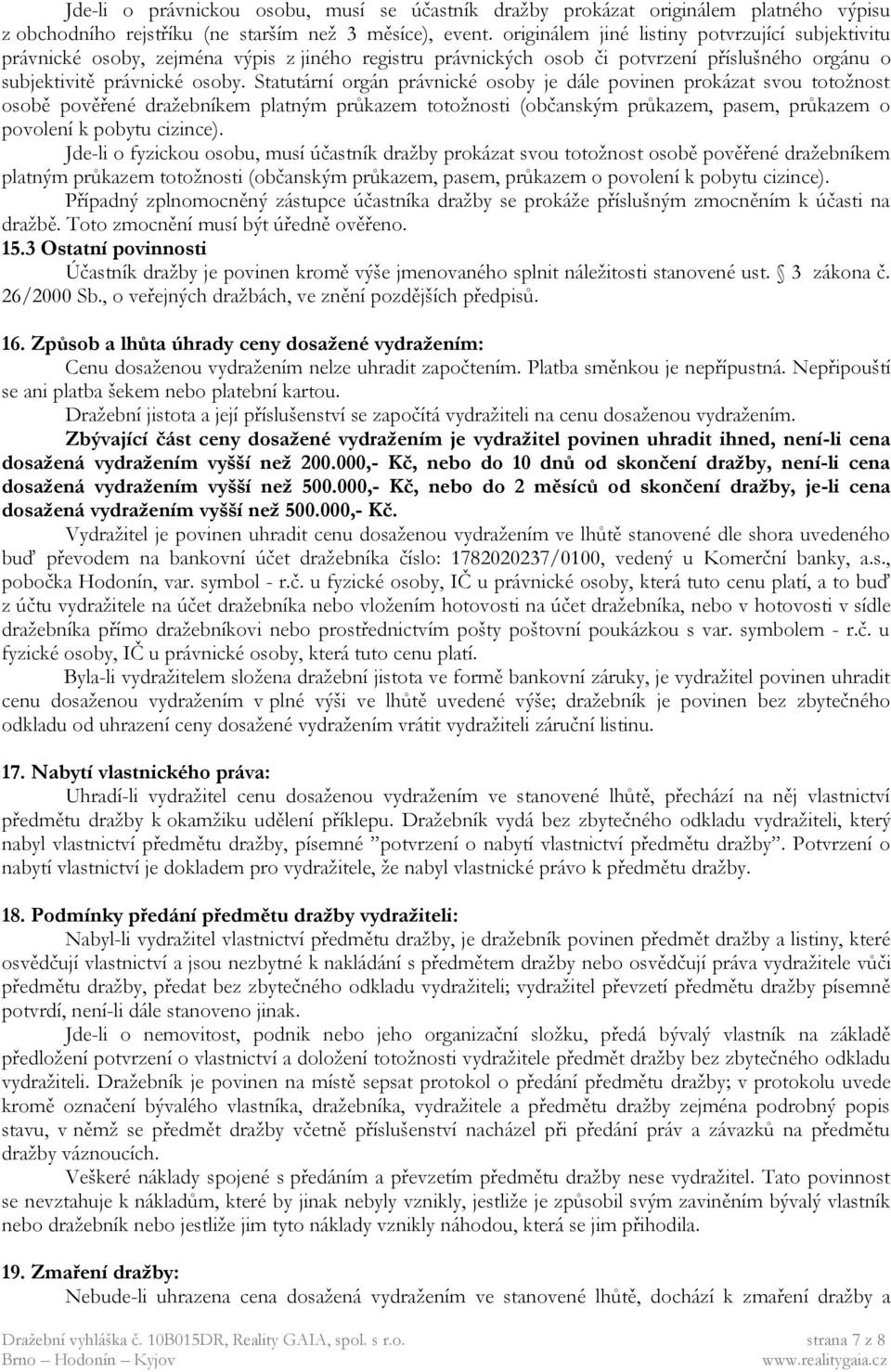 Statutární orgán právnické osoby je dále povinen prokázat svou totožnost osobě pověřené dražebníkem platným průkazem totožnosti (občanským průkazem, pasem, průkazem o povolení k pobytu cizince).