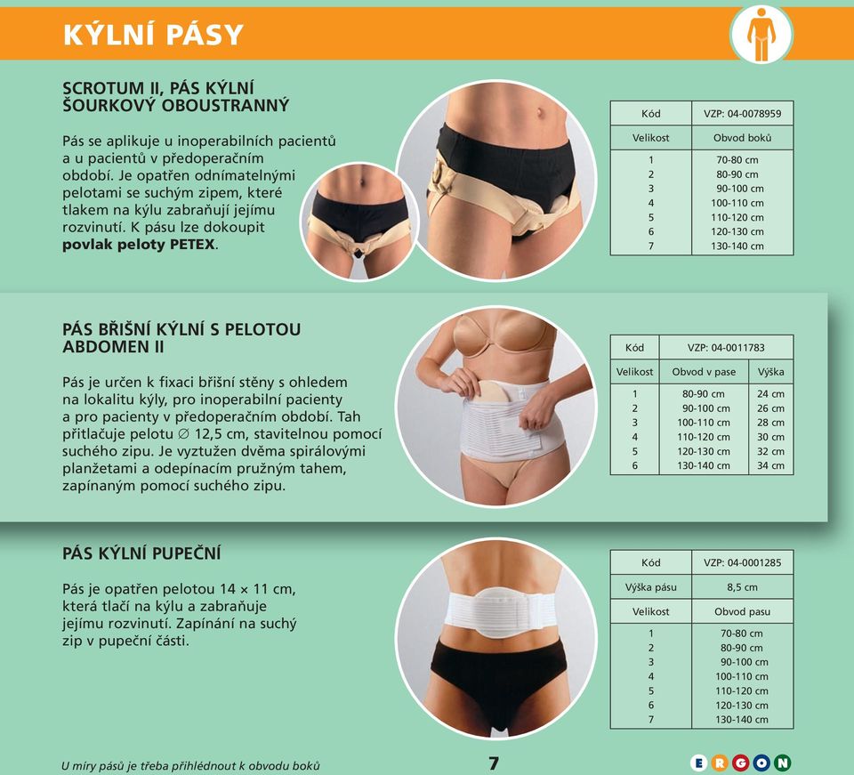 6 7 Obvod boků 70-80 cm 80-90 cm 90-00 cm 00-0 cm 0-0 cm 0-0 cm 0-0 cm PÁS BŘIŠNÍ KÝLNÍ S PELOTOU ABDOMEN II Pás je určen k fixaci břišní stěny s ohledem na lokalitu kýly, pro inoperabilní pacienty a