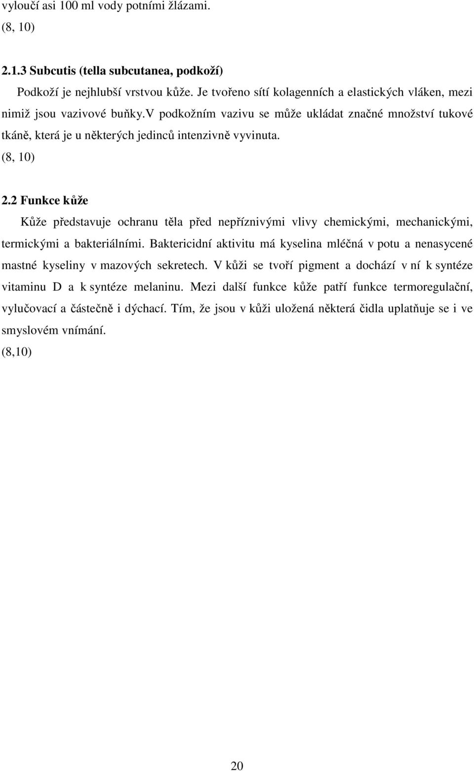 (8, 10) 2.2 Funkce kůže Kůže představuje ochranu těla před nepříznivými vlivy chemickými, mechanickými, termickými a bakteriálními.