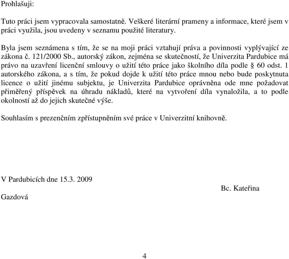 , autorský zákon, zejména se skutečností, že Univerzita Pardubice má právo na uzavření licenční smlouvy o užití této práce jako školního díla podle 60 odst.