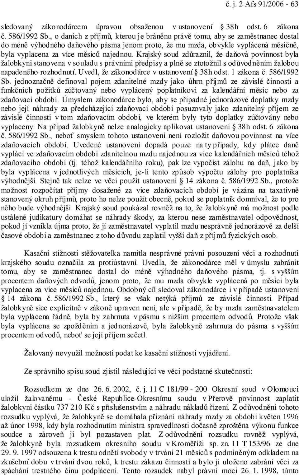 najednou. Krajský soud zdůraznil, že daňová povinnost byla žalobkyni stanovena v souladu s právními předpisy a plně se ztotožnil s odůvodněním žalobou napadeného rozhodnutí.