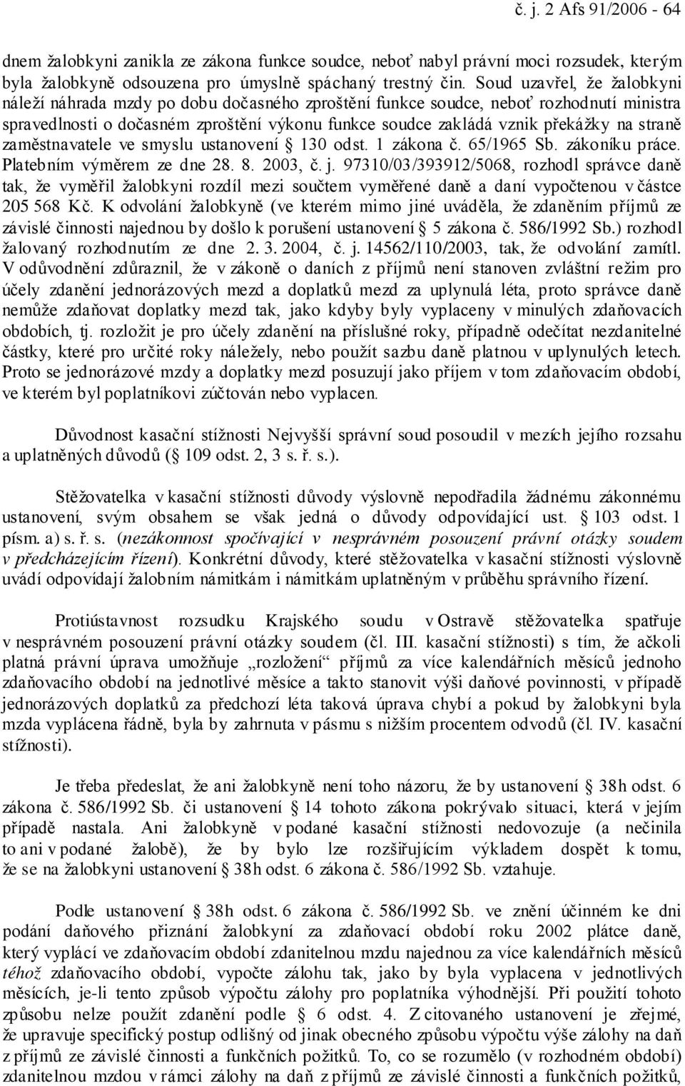 straně zaměstnavatele ve smyslu ustanovení 130 odst. 1 zákona č. 65/1965 Sb. zákoníku práce. Platebním výměrem ze dne 28. 8. 2003, č. j.