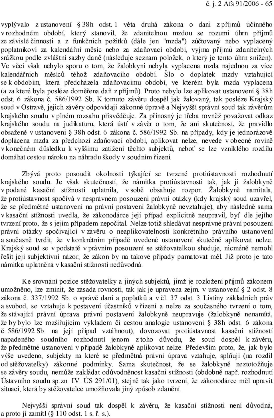 vyplacený poplatníkovi za kalendářní měsíc nebo za zdaňovací období, vyjma příjmů zdanitelných srážkou podle zvláštní sazby daně (následuje seznam položek, o který je tento úhrn snížen).