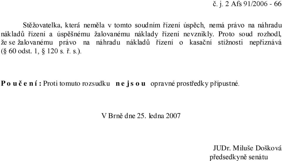 Proto soud rozhodl, že se žalovanému právo na náhradu nákladů řízení o kasační stížnosti nepřiznává ( 60 odst.