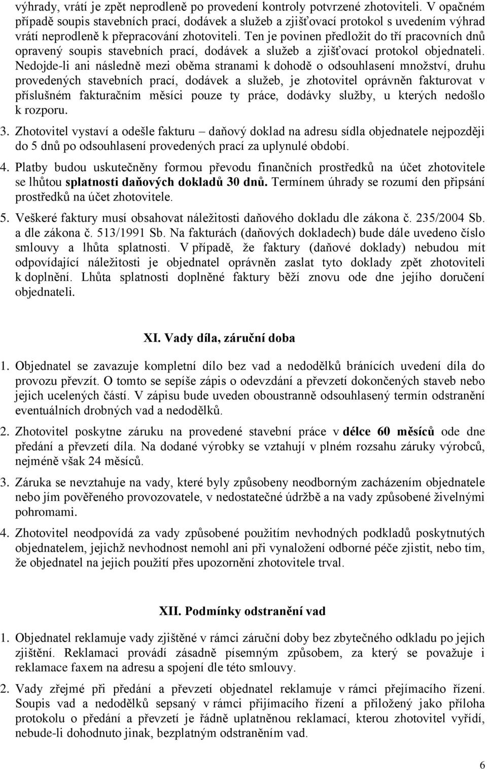 Ten je povinen předložit do tří pracovních dnů opravený soupis stavebních prací, dodávek a služeb a zjišťovací protokol objednateli.