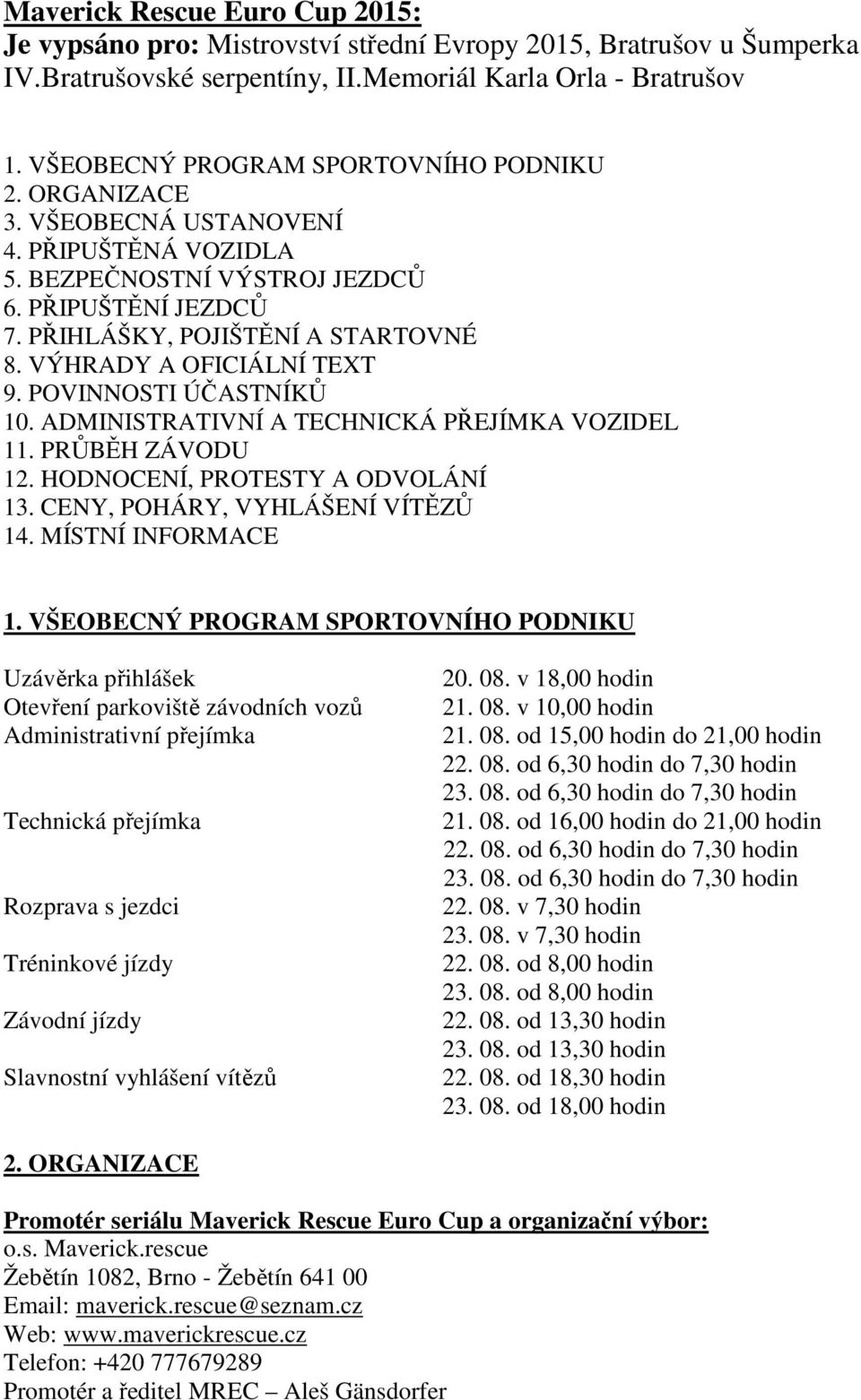 VÝHRADY A OFICIÁLNÍ TEXT 9. POVINNOSTI ÚČASTNÍKŮ 10. ADMINISTRATIVNÍ A TECHNICKÁ PŘEJÍMKA VOZIDEL 11. PRŮBĚH ZÁVODU 12. HODNOCENÍ, PROTESTY A ODVOLÁNÍ 13. CENY, POHÁRY, VYHLÁŠENÍ VÍTĚZŮ 14.