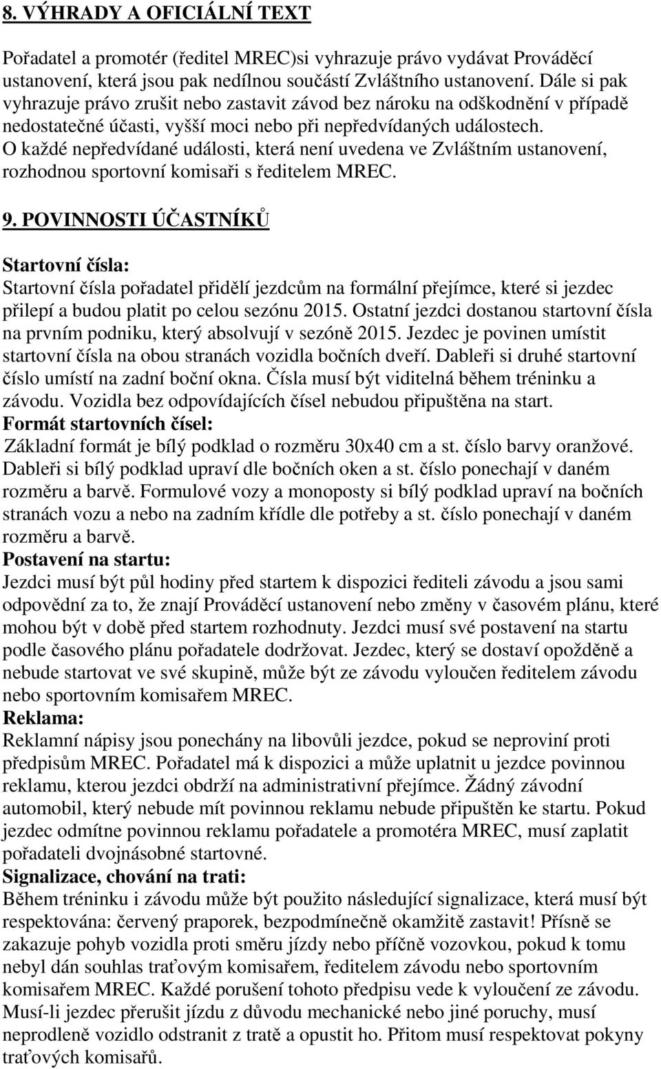 O každé nepředvídané události, která není uvedena ve Zvláštním ustanovení, rozhodnou sportovní komisaři s ředitelem MREC. 9.