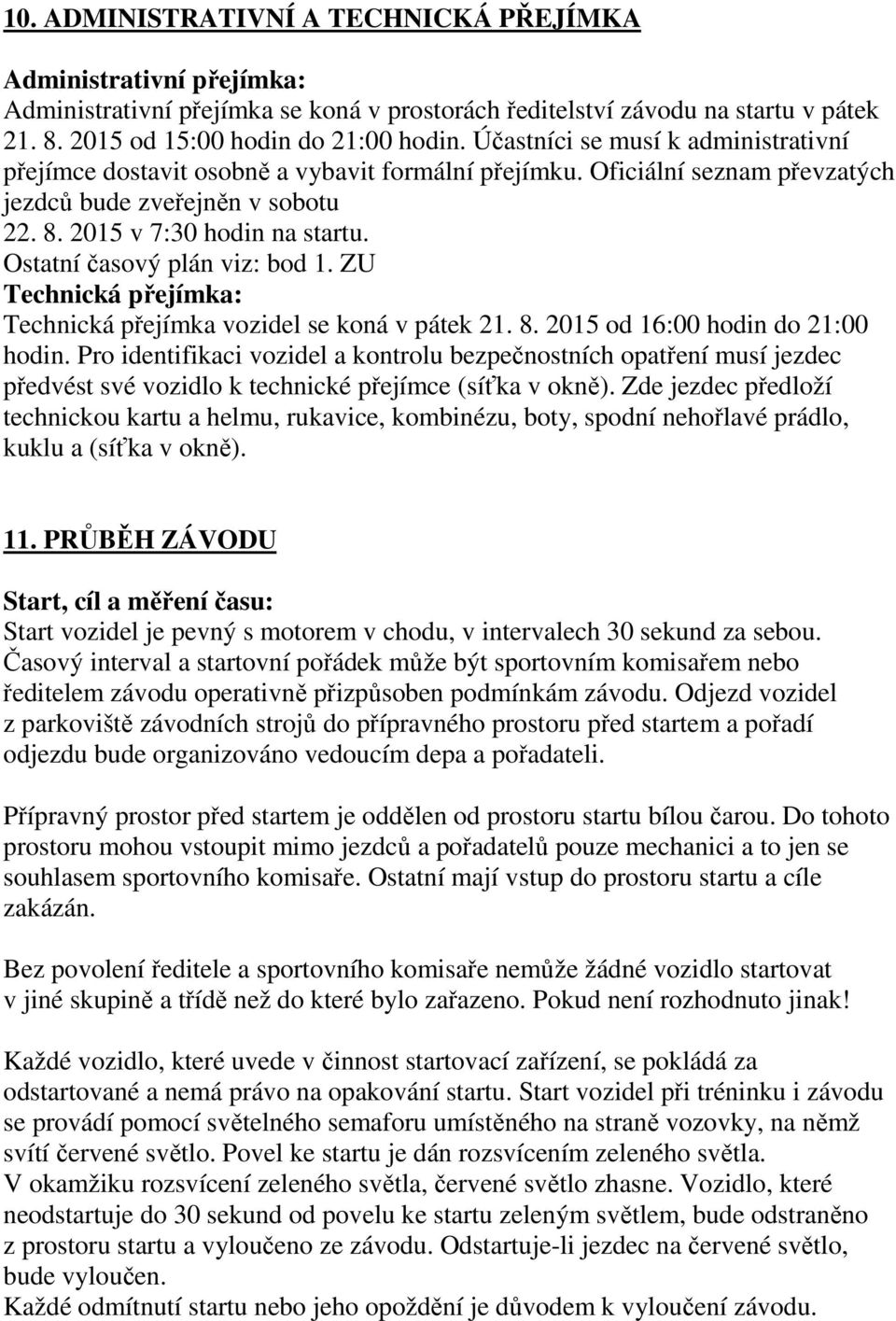 Ostatní časový plán viz: bod 1. ZU Technická přejímka: Technická přejímka vozidel se koná v pátek 21. 8. 2015 od 16:00 hodin do 21:00 hodin.